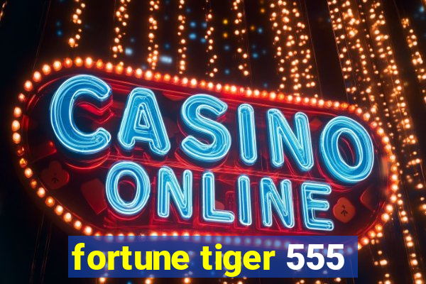fortune tiger 555